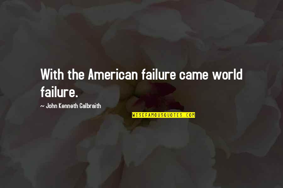 Luckora Quotes By John Kenneth Galbraith: With the American failure came world failure. Luckora Quotes By John Kenneth Galbraith: With the American failure came world failure.