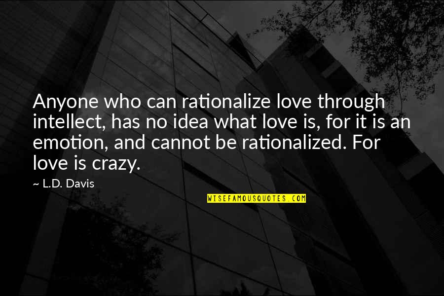 Luckritz Thomas Quotes By L.D. Davis: Anyone who can rationalize love through intellect, has