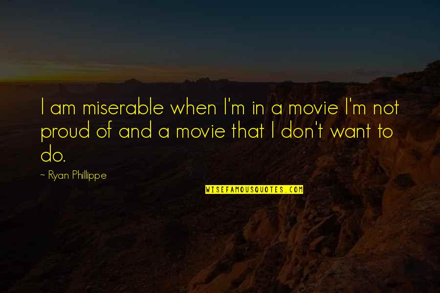 Luckritz Thomas Quotes By Ryan Phillippe: I am miserable when I'm in a movie