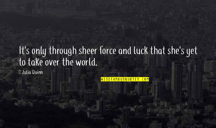 Luck's Quotes By Julia Quinn: It's only through sheer force and luck that