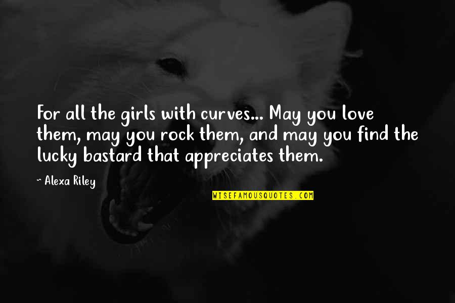 Lucky And Love Quotes By Alexa Riley: For all the girls with curves... May you