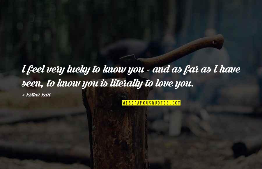 Lucky And Love Quotes By Esther Earl: I feel very lucky to know you -