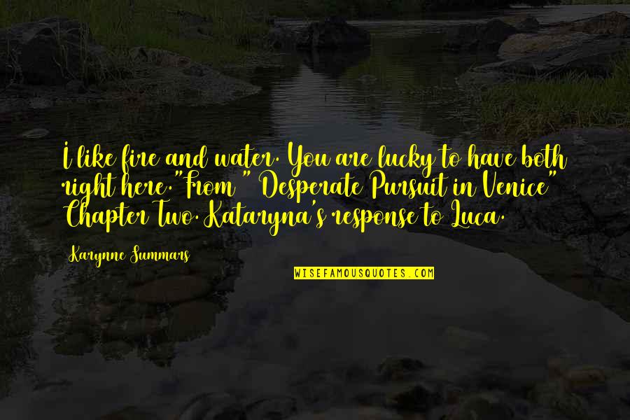 Lucky And Love Quotes By Karynne Summars: I like fire and water. You are lucky