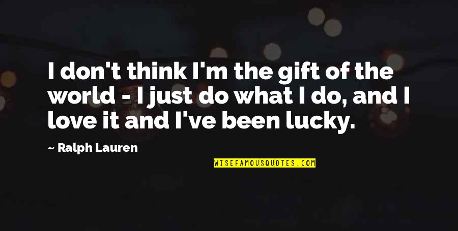 Lucky And Love Quotes By Ralph Lauren: I don't think I'm the gift of the
