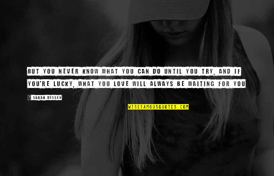 Lucky And Love Quotes By Sarah Dessen: But you never know what you can do