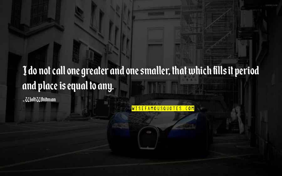 Lucky And Thankful Quotes By Walt Whitman: I do not call one greater and one Lucky And Thankful Quotes By Walt Whitman: I do not call one greater and one