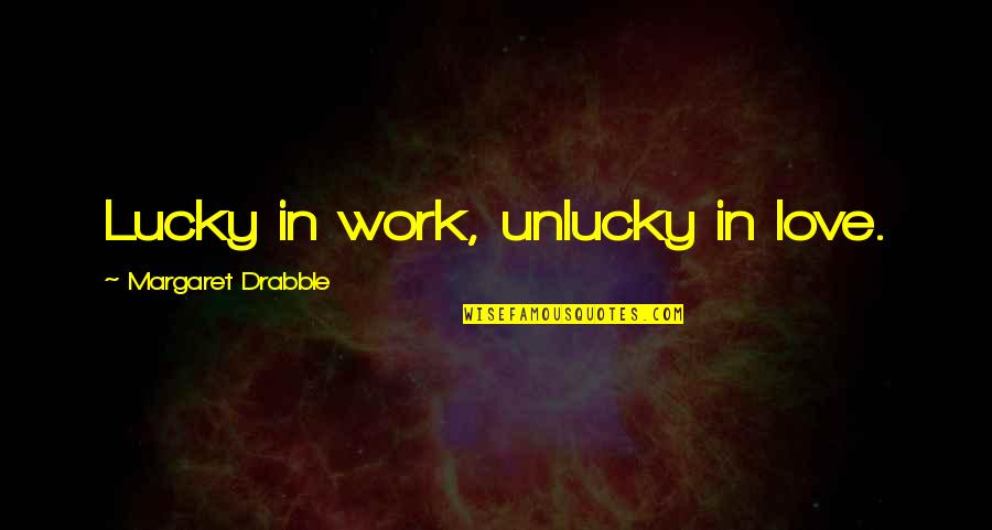 Lucky And Unlucky Quotes By Margaret Drabble: Lucky in work, unlucky in love.