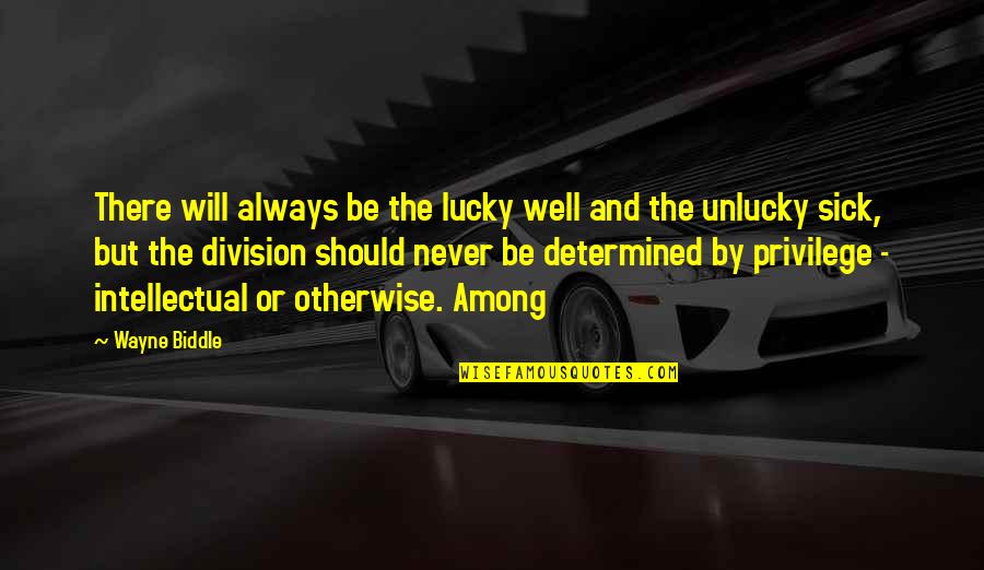 Lucky And Unlucky Quotes By Wayne Biddle: There will always be the lucky well and