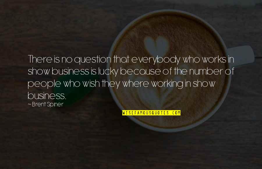 Lucky Because Of You Quotes By Brent Spiner: There is no question that everybody who works