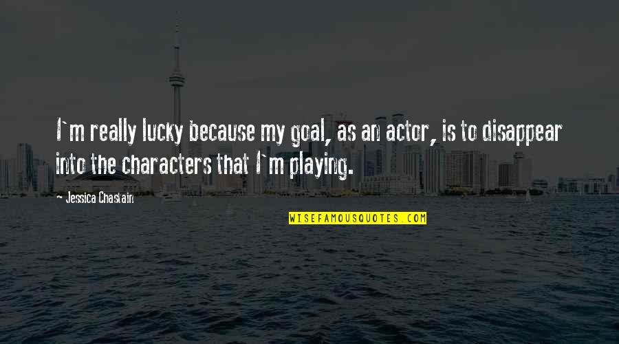 Lucky Because Of You Quotes By Jessica Chastain: I'm really lucky because my goal, as an