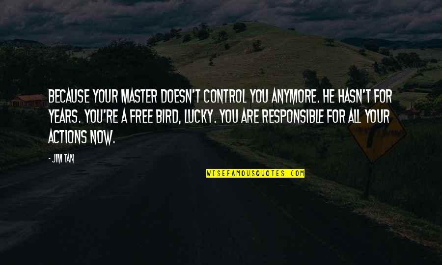 Lucky Because Of You Quotes By Jim Tan: Because your master doesn't control you anymore. He