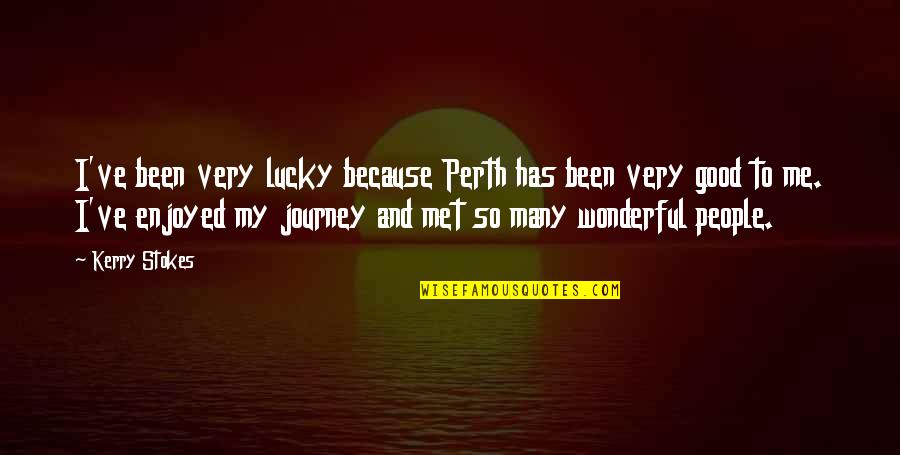 Lucky Because Of You Quotes By Kerry Stokes: I've been very lucky because Perth has been