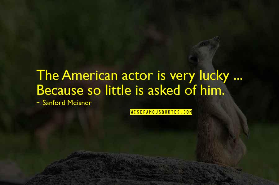 Lucky Because Of You Quotes By Sanford Meisner: The American actor is very lucky ... Because