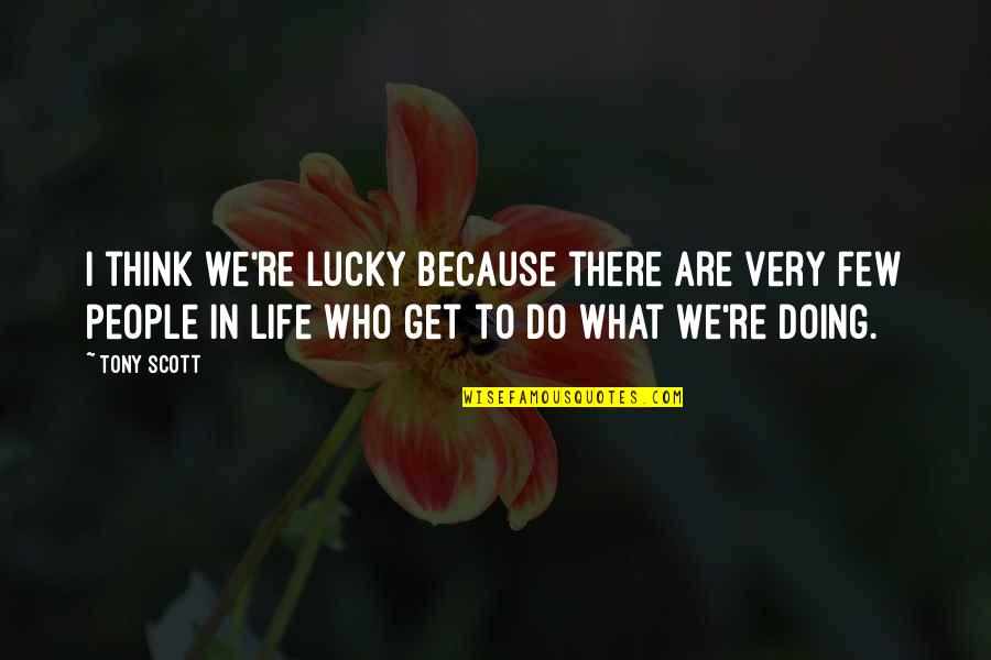 Lucky Because Of You Quotes By Tony Scott: I think we're lucky because there are very