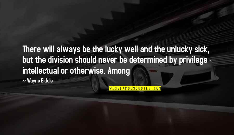 Lucky But Unlucky Quotes By Wayne Biddle: There will always be the lucky well and