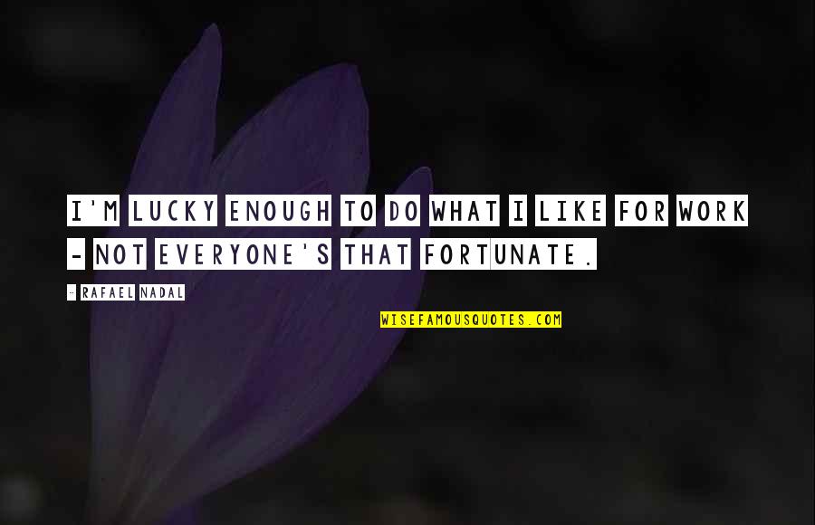 Lucky Enough Quotes By Rafael Nadal: I'm lucky enough to do what I like