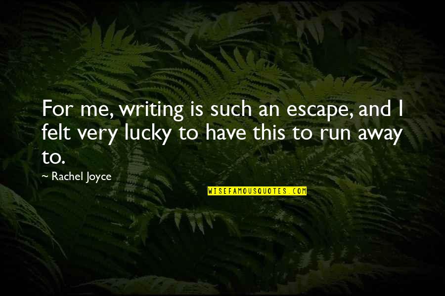 Lucky Escape Quotes By Rachel Joyce: For me, writing is such an escape, and