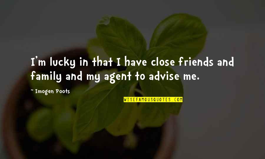 Lucky Family Quotes By Imogen Poots: I'm lucky in that I have close friends