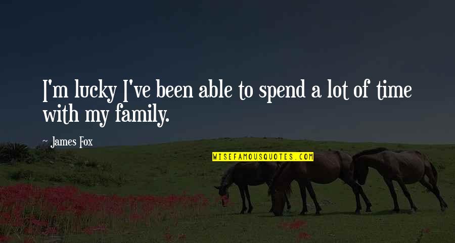 Lucky Family Quotes By James Fox: I'm lucky I've been able to spend a