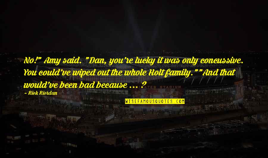 Lucky Family Quotes By Rick Riordan: No!" Amy said. "Dan, you're lucky it was