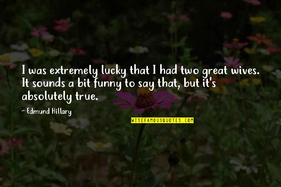 Lucky Funny Quotes By Edmund Hillary: I was extremely lucky that I had two Lucky Funny Quotes By Edmund Hillary: I was extremely lucky that I had two