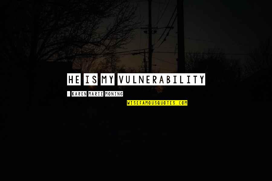 Lucky Funny Quotes By Karen Marie Moning: He is my vulnerability Lucky Funny Quotes By Karen Marie Moning: He is my vulnerability