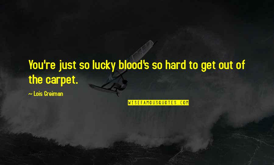 Lucky Funny Quotes By Lois Greiman: You're just so lucky blood's so hard to