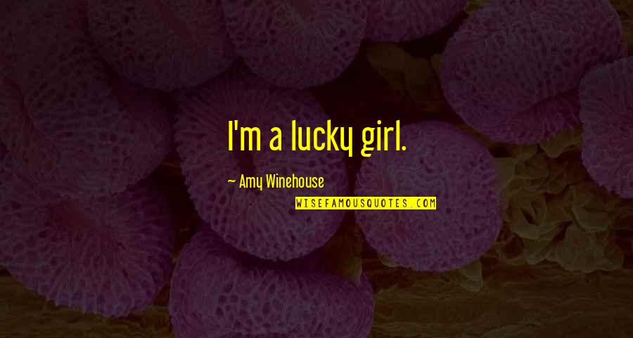 Lucky Girl Quotes By Amy Winehouse: I'm a lucky girl.