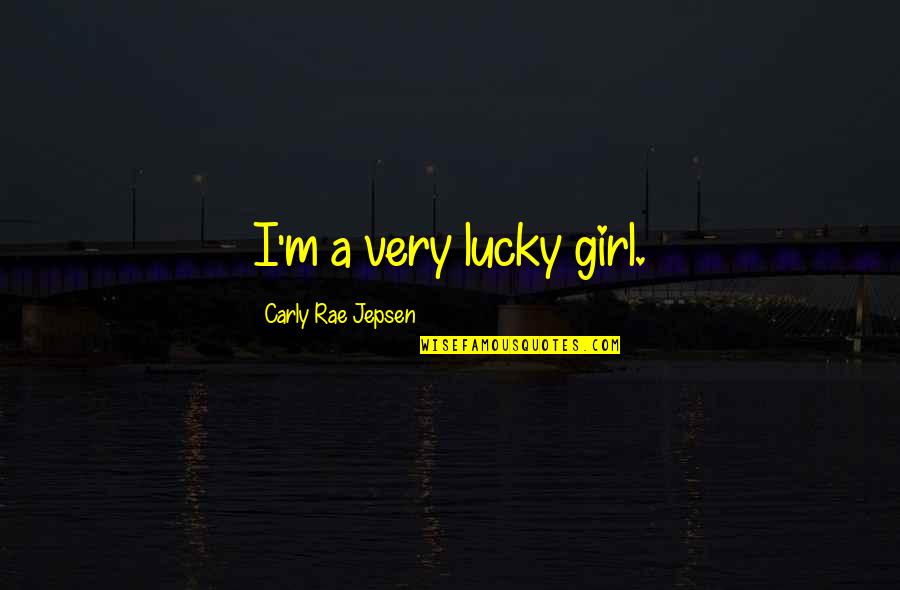 Lucky Girl Quotes By Carly Rae Jepsen: I'm a very lucky girl.