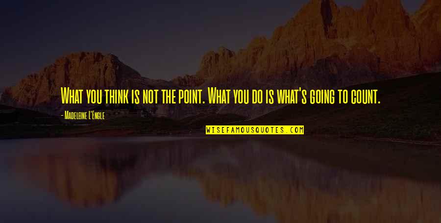 Lucky Girl Quotes By Madeleine L'Engle: What you think is not the point. What