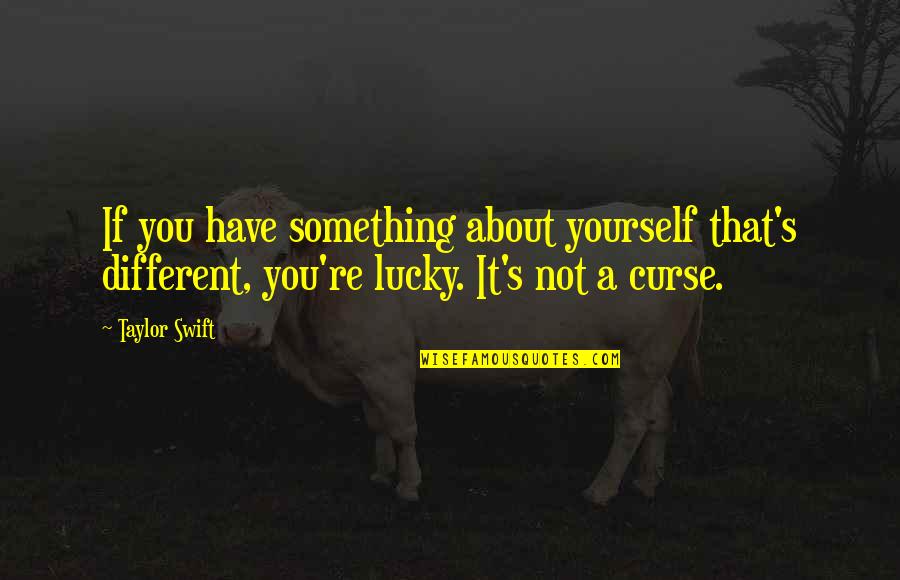 Lucky Girl Quotes By Taylor Swift: If you have something about yourself that's different,