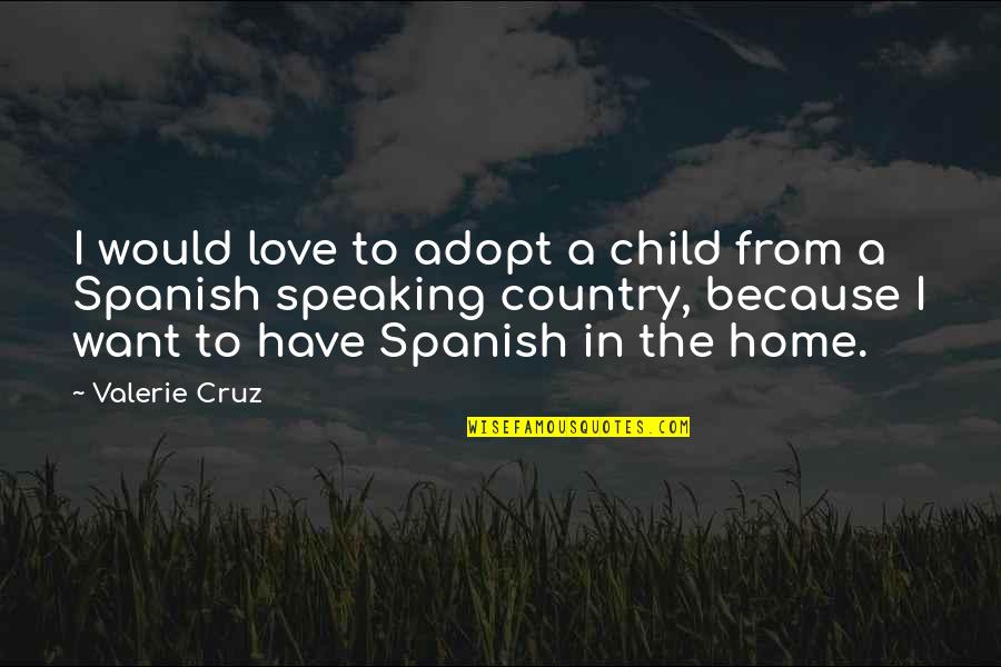 Lucky Girl Quotes By Valerie Cruz: I would love to adopt a child from