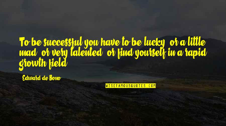 Lucky Have You Quotes By Edward De Bono: To be successful you have to be lucky,