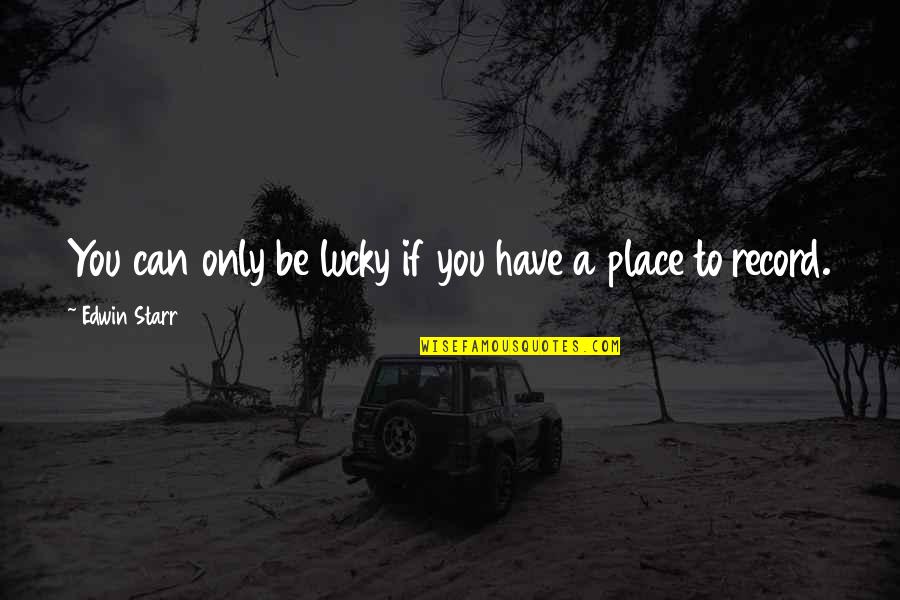 Lucky Have You Quotes By Edwin Starr: You can only be lucky if you have