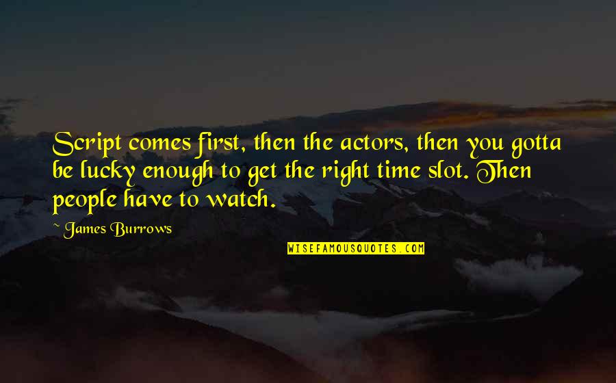 Lucky Have You Quotes By James Burrows: Script comes first, then the actors, then you