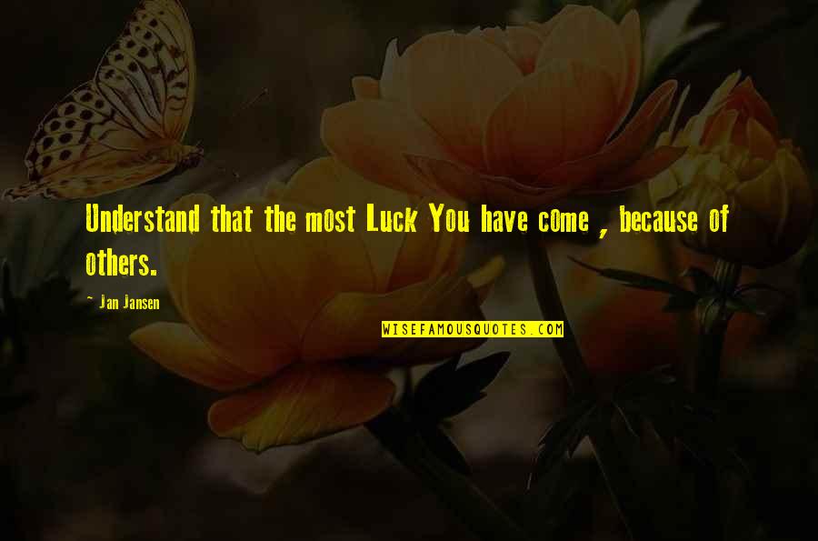 Lucky Have You Quotes By Jan Jansen: Understand that the most Luck You have come
