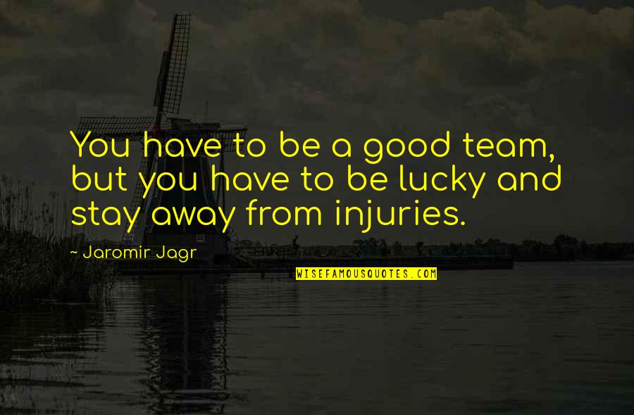 Lucky Have You Quotes By Jaromir Jagr: You have to be a good team, but