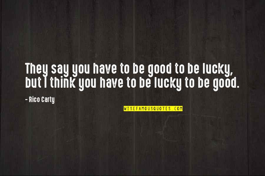 Lucky Have You Quotes By Rico Carty: They say you have to be good to