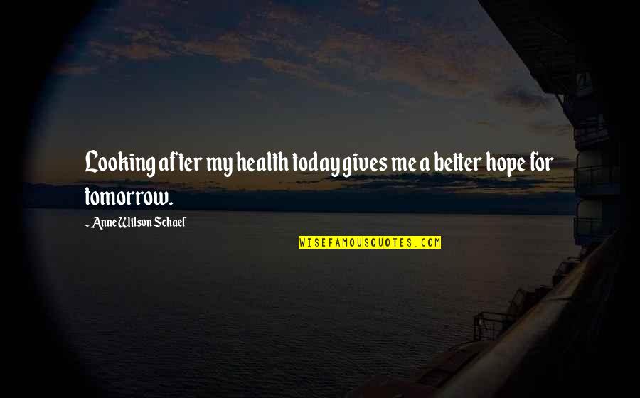 Lucky I Found You Quotes By Anne Wilson Schaef: Looking after my health today gives me a Lucky I Found You Quotes By Anne Wilson Schaef: Looking after my health today gives me a