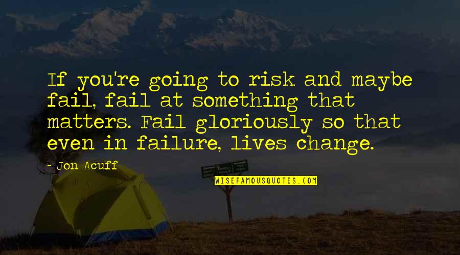 Lucky I Found You Quotes By Jon Acuff: If you're going to risk and maybe fail, Lucky I Found You Quotes By Jon Acuff: If you're going to risk and maybe fail,