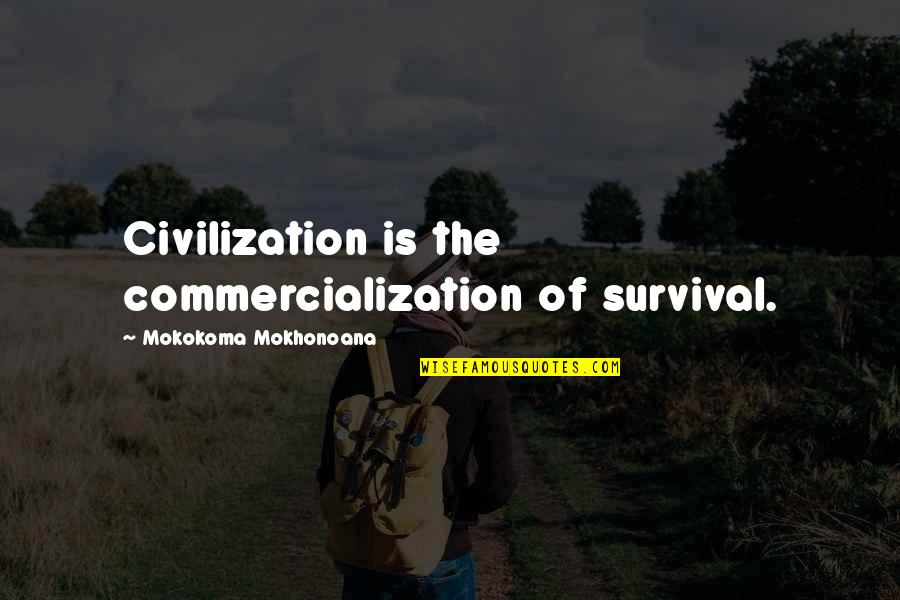Lucky I Found You Quotes By Mokokoma Mokhonoana: Civilization is the commercialization of survival. Lucky I Found You Quotes By Mokokoma Mokhonoana: Civilization is the commercialization of survival.