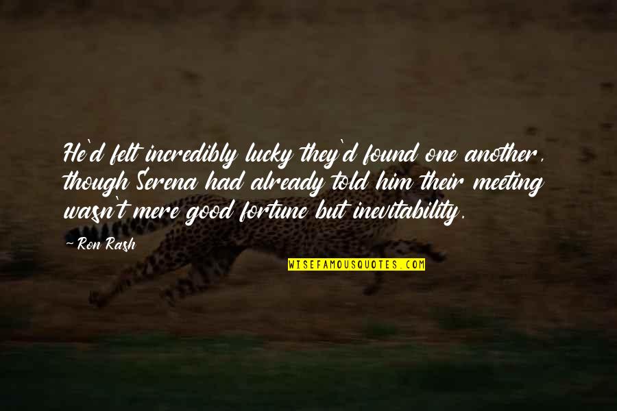 Lucky I Found You Quotes By Ron Rash: He'd felt incredibly lucky they'd found one another, Lucky I Found You Quotes By Ron Rash: He'd felt incredibly lucky they'd found one another,