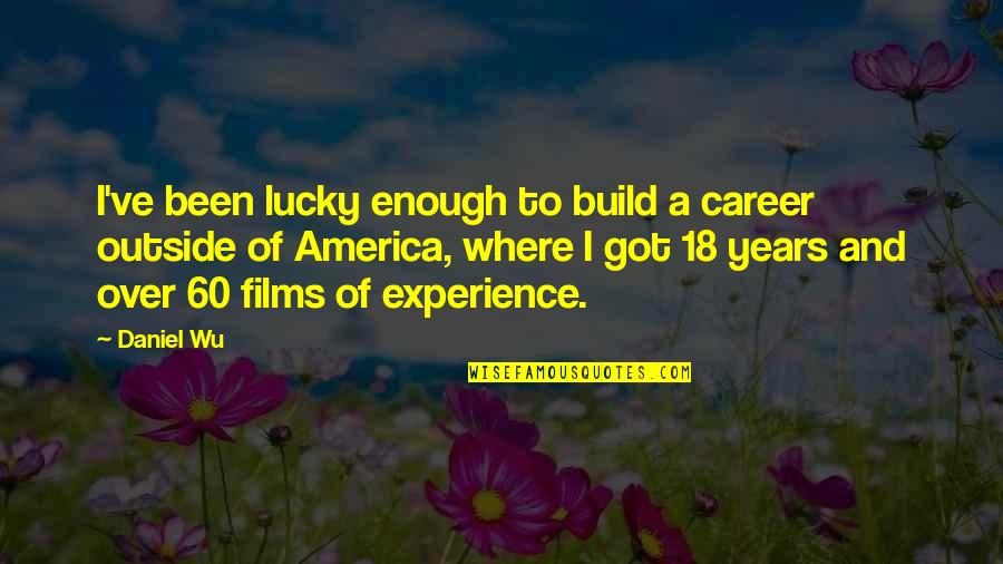 Lucky I Got You Quotes By Daniel Wu: I've been lucky enough to build a career