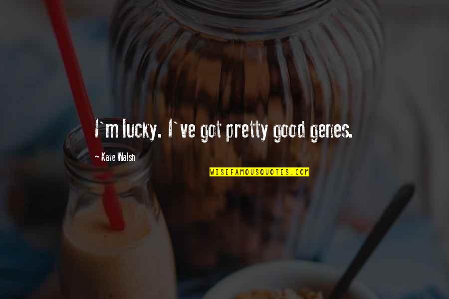 Lucky I Got You Quotes By Kate Walsh: I'm lucky. I've got pretty good genes.