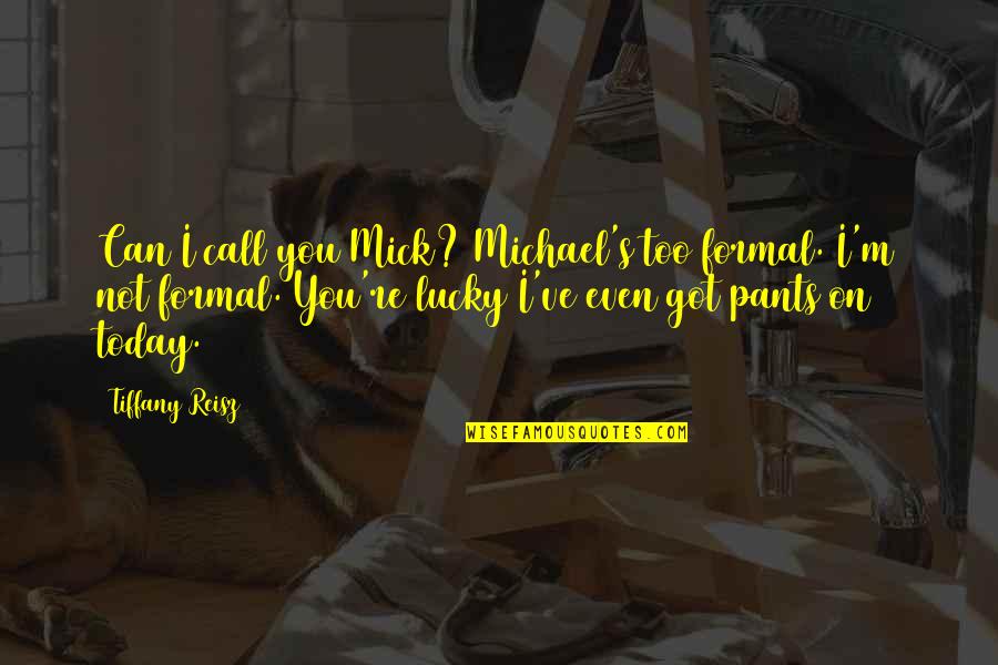 Lucky I Got You Quotes By Tiffany Reisz: Can I call you Mick? Michael's too formal.