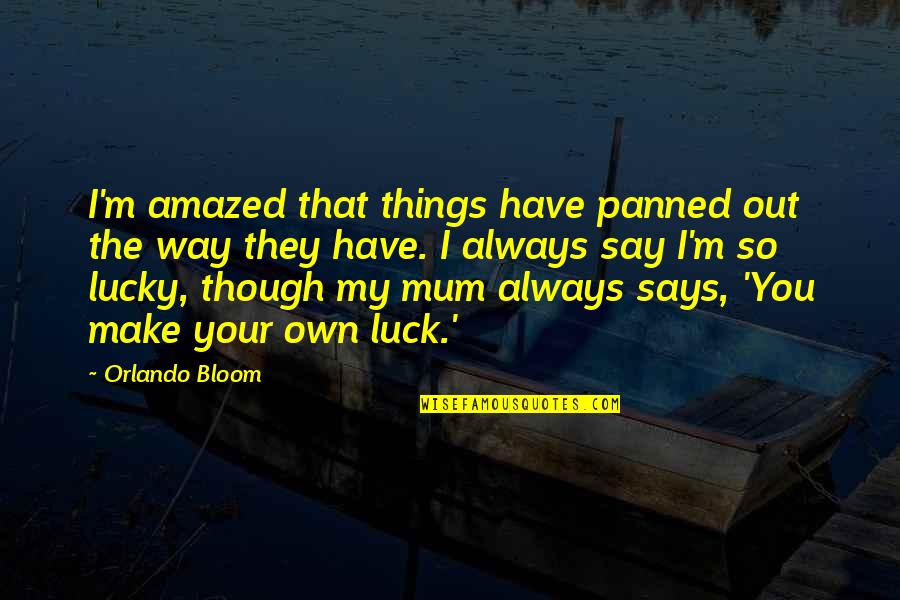 Lucky I Have You Quotes By Orlando Bloom: I'm amazed that things have panned out the Lucky I Have You Quotes By Orlando Bloom: I'm amazed that things have panned out the