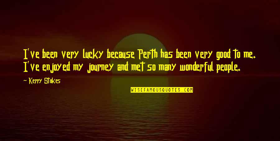 Lucky I Met You Quotes By Kerry Stokes: I've been very lucky because Perth has been