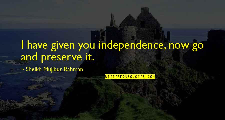 Lucky I Met You Quotes By Sheikh Mujibur Rahman: I have given you independence, now go and