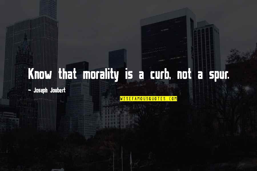 Lucky Jim Important Quotes By Joseph Joubert: Know that morality is a curb, not a Lucky Jim Important Quotes By Joseph Joubert: Know that morality is a curb, not a