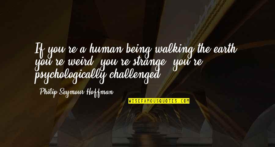 Lucky Ladybug Quotes By Philip Seymour Hoffman: If you're a human being walking the earth, Lucky Ladybug Quotes By Philip Seymour Hoffman: If you're a human being walking the earth,